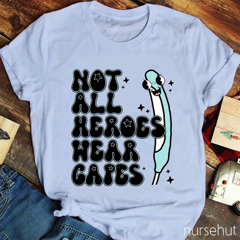 Not All Heroes Wear Capes Nurse T-Shirt