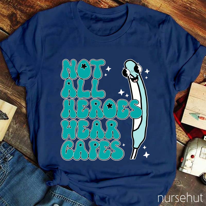 Not All Heroes Wear Capes Nurse T-Shirt