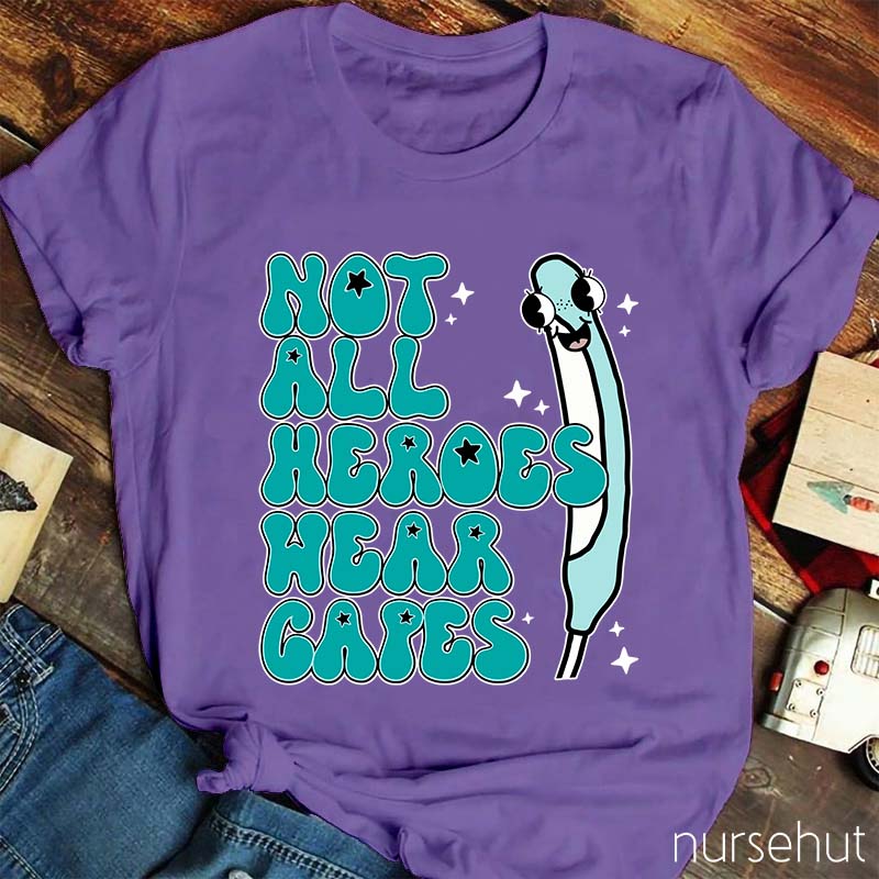 Not All Heroes Wear Capes Nurse T-Shirt