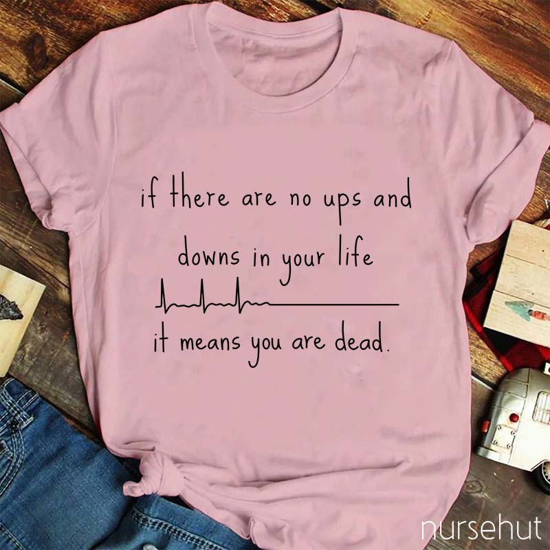If There Are No Ups And Downs In Your Life It Means You Are Dead T-Shirt