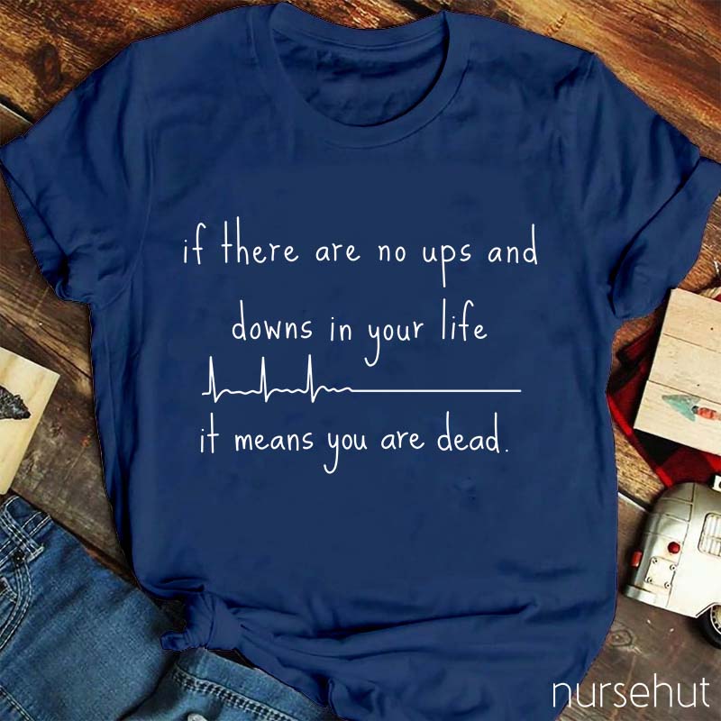 If There Are No Ups And Downs In Your Life It Means You Are Dead T-Shirt