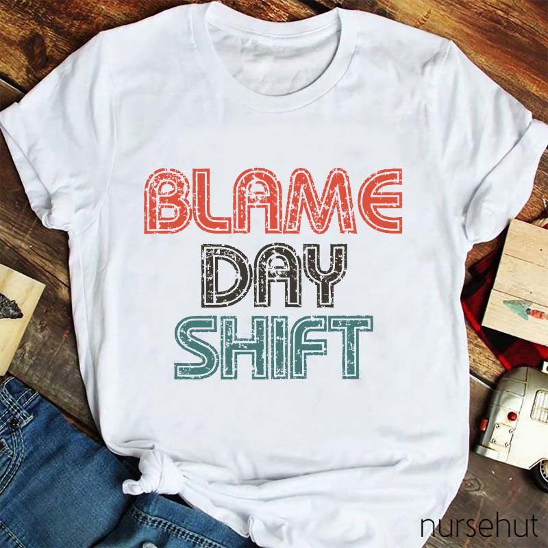 Blame Day Shift Nurse T-Shirt
