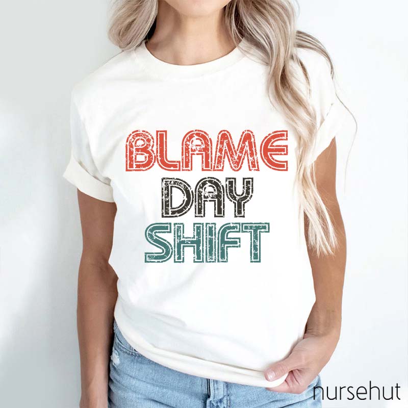 Blame Day Shift Nurse T-Shirt