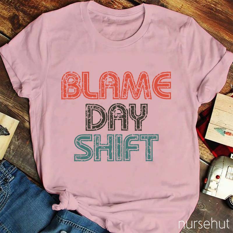 Blame Day Shift Nurse T-Shirt