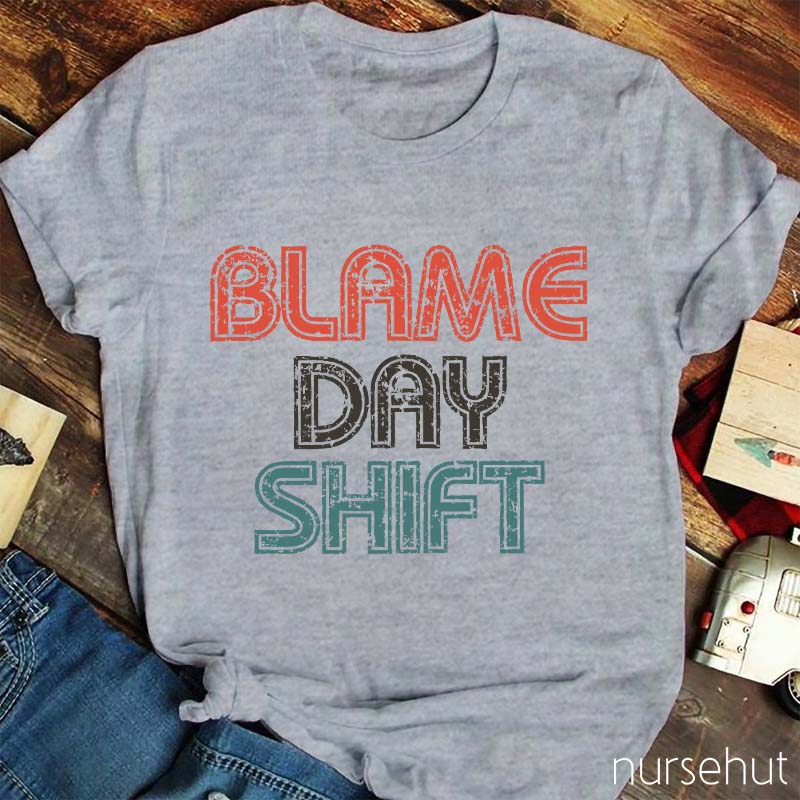 Blame Day Shift Nurse T-Shirt