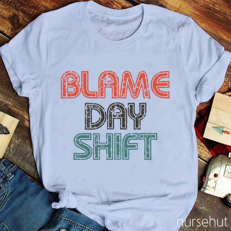Blame Day Shift Nurse T-Shirt