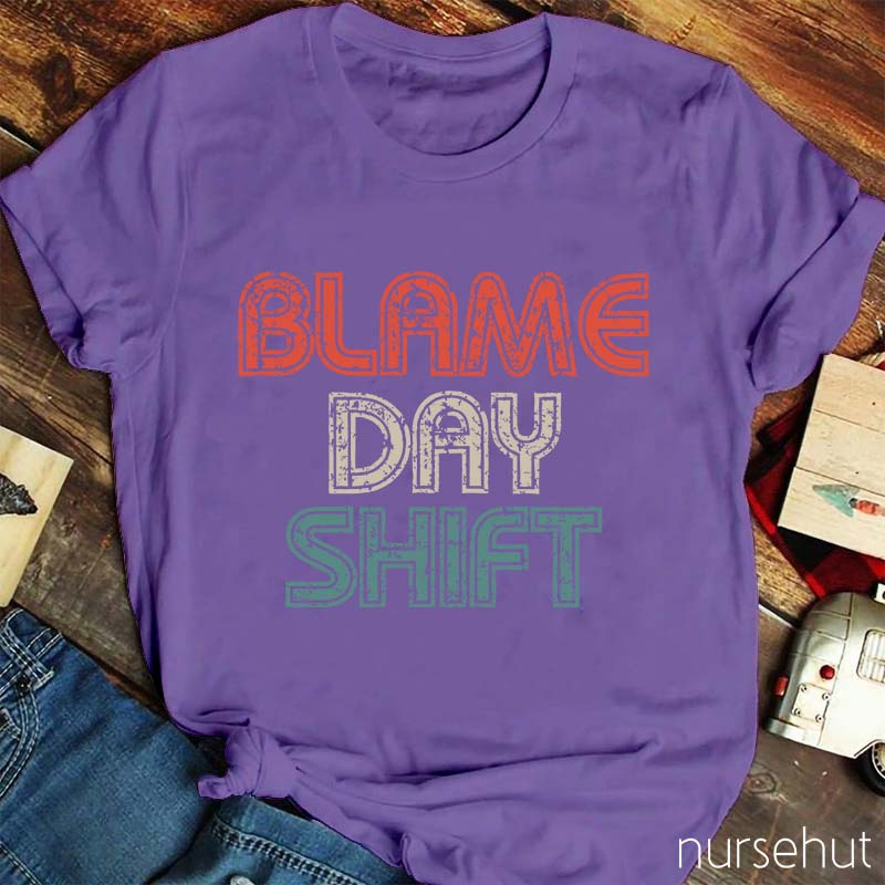 Blame Day Shift Nurse T-Shirt