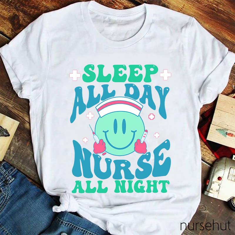 Sleep All Day Nurse All Night Nurse T-Shirt