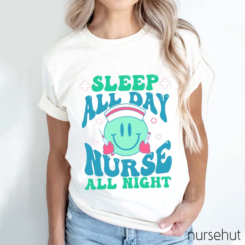 Sleep All Day Nurse All Night Nurse T-Shirt