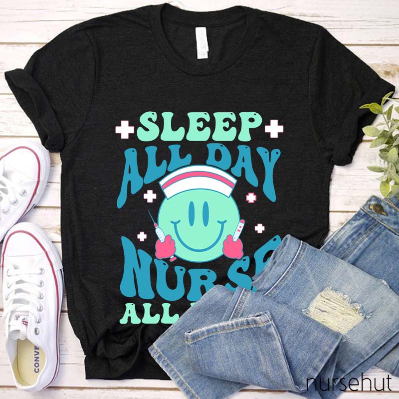 Sleep All Day Nurse All Night Nurse T-Shirt