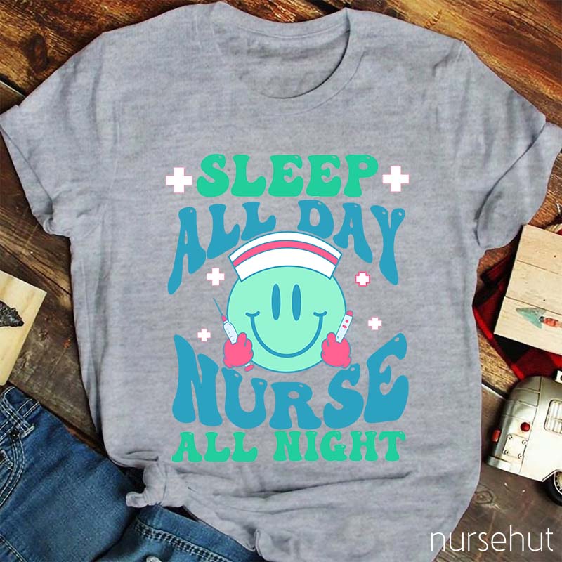 Sleep All Day Nurse All Night Nurse T-Shirt