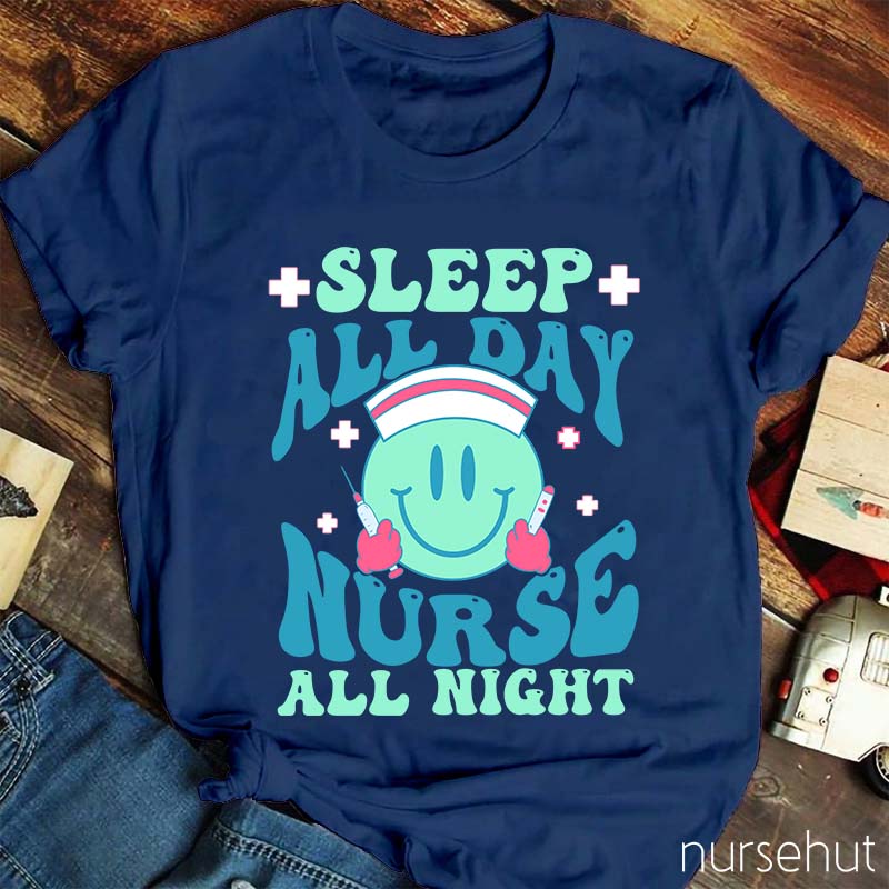Sleep All Day Nurse All Night Nurse T-Shirt