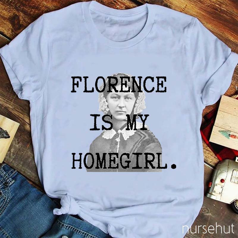 Florence Is My Homegirl Nurse T-Shirt