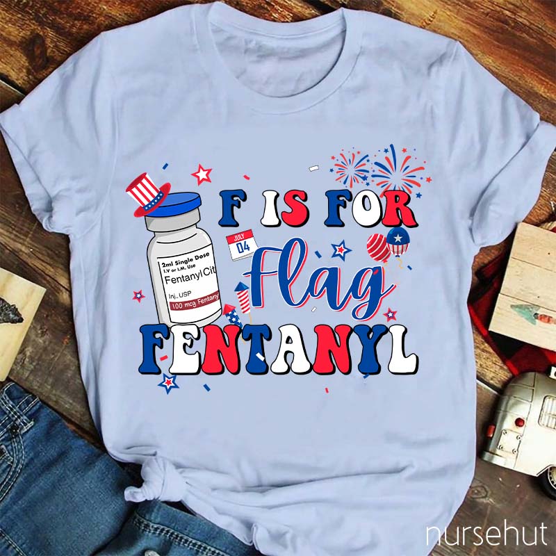 F is For Flag Fentanyl Nurse T-Shirt