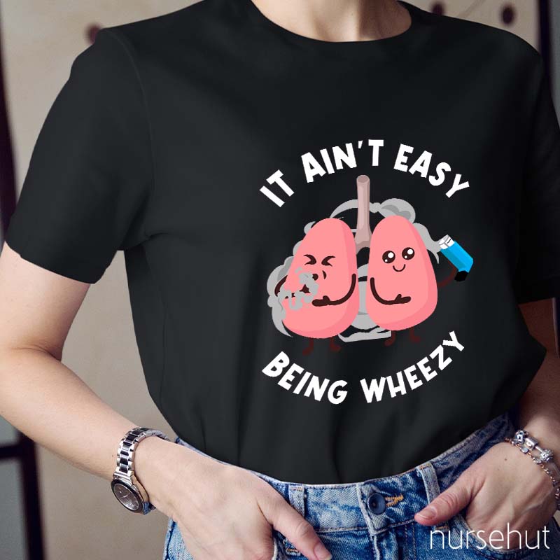 It Ain't Easy Being Wheezy Nurse T-Shirt