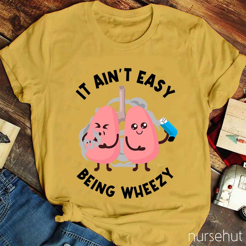 It Ain't Easy Being Wheezy Nurse T-Shirt