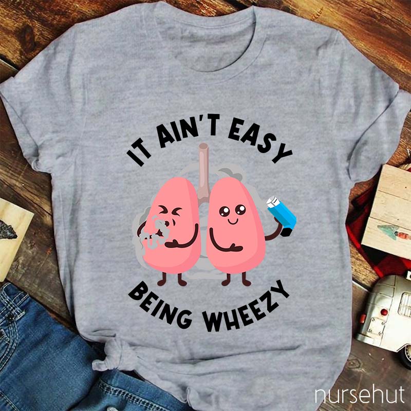 It Ain't Easy Being Wheezy Nurse T-Shirt