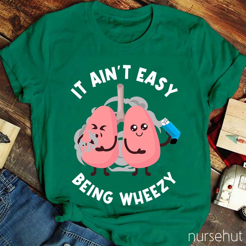 It Ain't Easy Being Wheezy Nurse T-Shirt