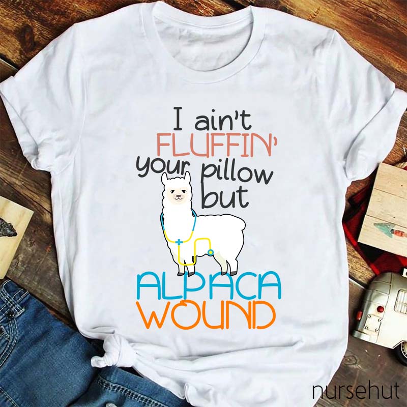 I Ain't Fluffin' Your Pillow But Alpaca wound Nurse T-Shirt