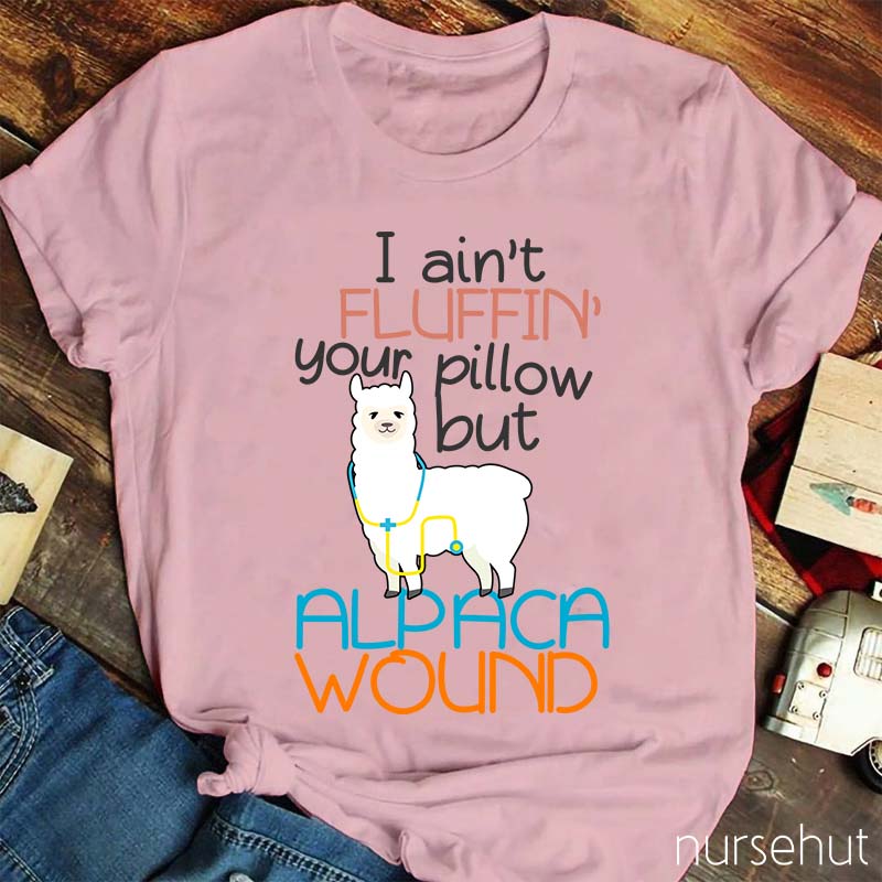 I Ain't Fluffin' Your Pillow But Alpaca wound Nurse T-Shirt