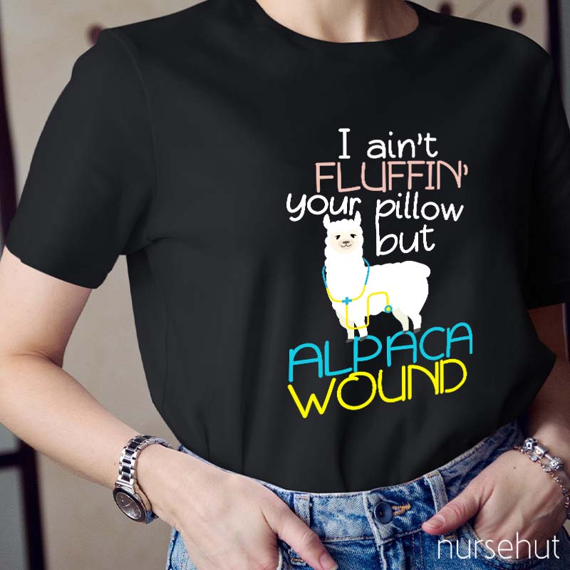 I Ain't Fluffin' Your Pillow But Alpaca wound Nurse T-Shirt