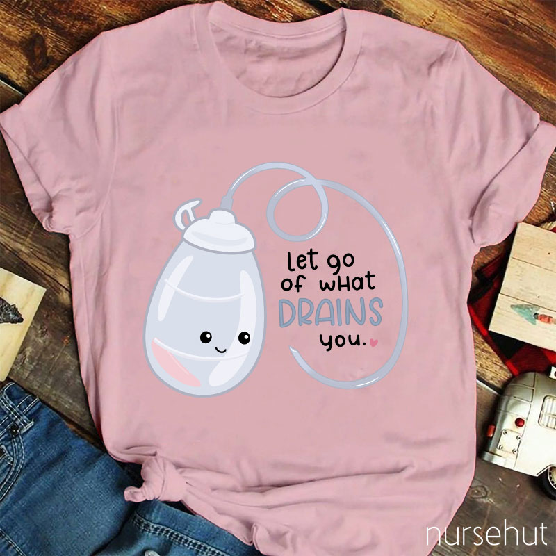 Let Go Of What Drains You Nurse T-Shirt