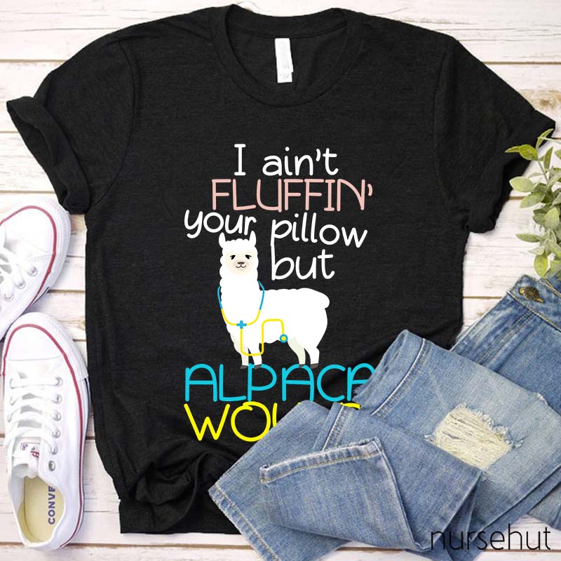 I Ain't Fluffin' Your Pillow But Alpaca wound Nurse T-Shirt