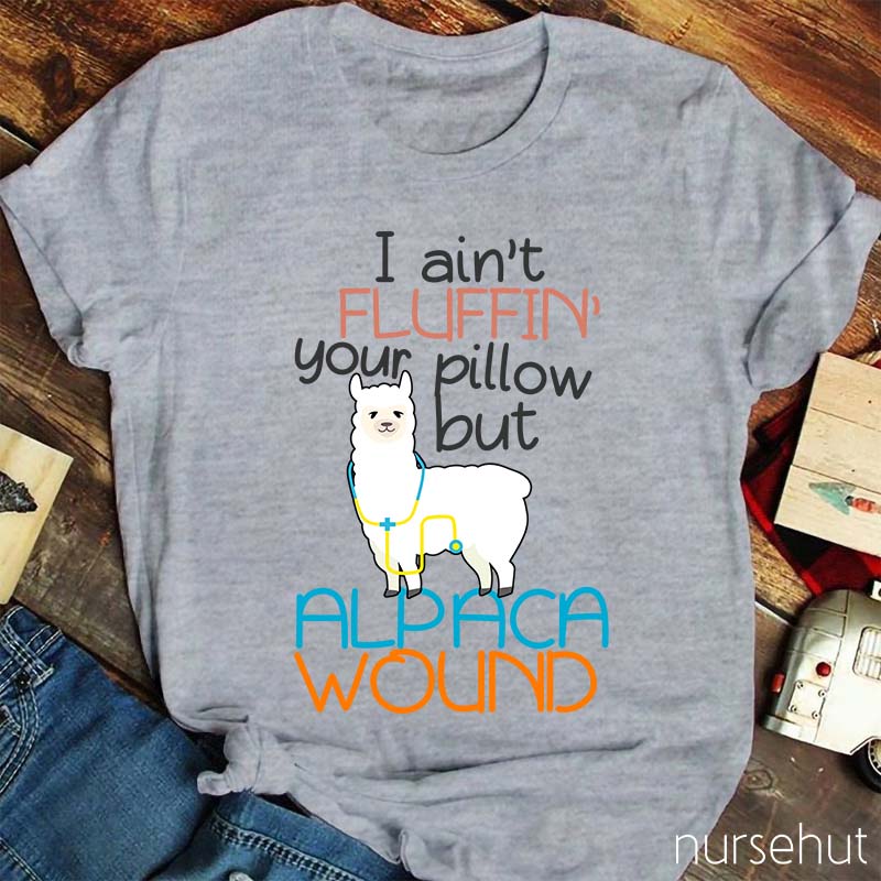 I Ain't Fluffin' Your Pillow But Alpaca wound Nurse T-Shirt