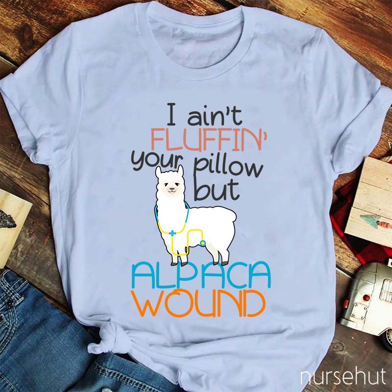 I Ain't Fluffin' Your Pillow But Alpaca wound Nurse T-Shirt