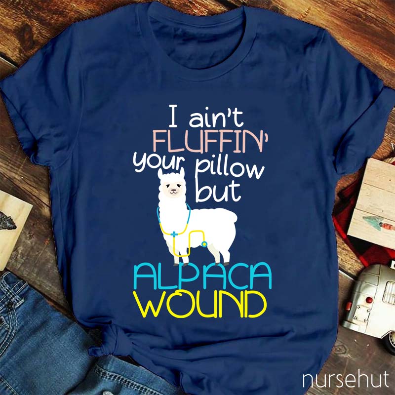 I Ain't Fluffin' Your Pillow But Alpaca wound Nurse T-Shirt