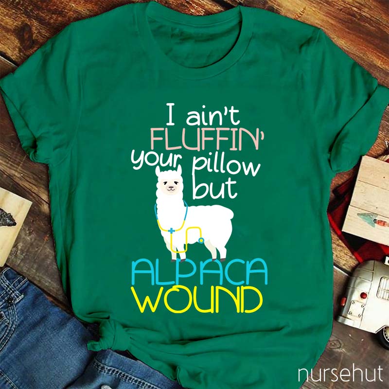 I Ain't Fluffin' Your Pillow But Alpaca wound Nurse T-Shirt