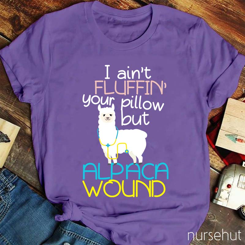 I Ain't Fluffin' Your Pillow But Alpaca wound Nurse T-Shirt