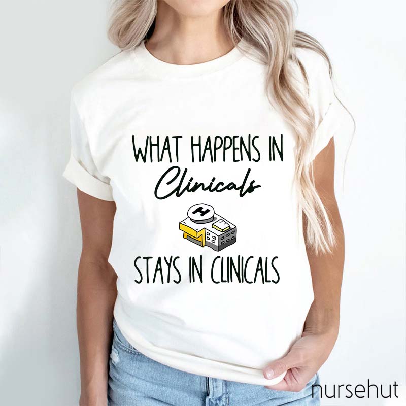 What Happens In Clinicals Stays In Clinicals Nurse T-Shirt