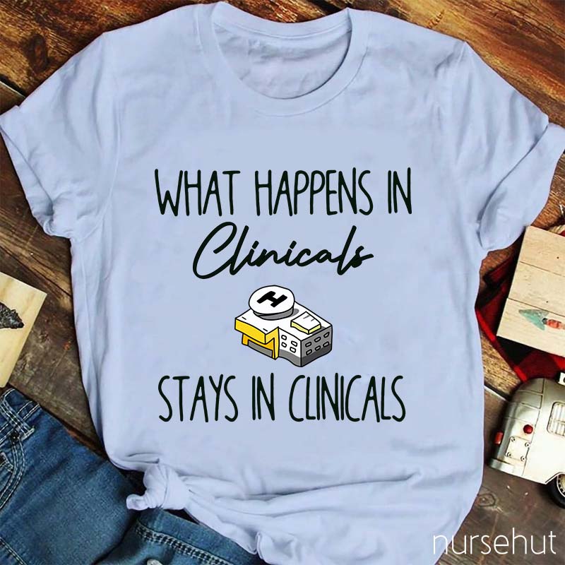 What Happens In Clinicals Stays In Clinicals Nurse T-Shirt
