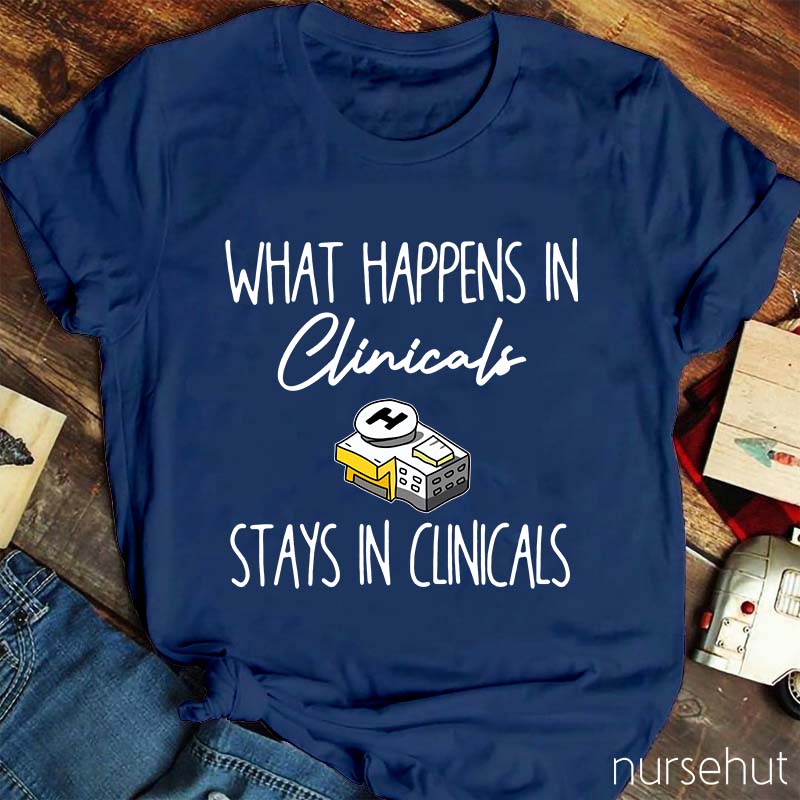 What Happens In Clinicals Stays In Clinicals Nurse T-Shirt