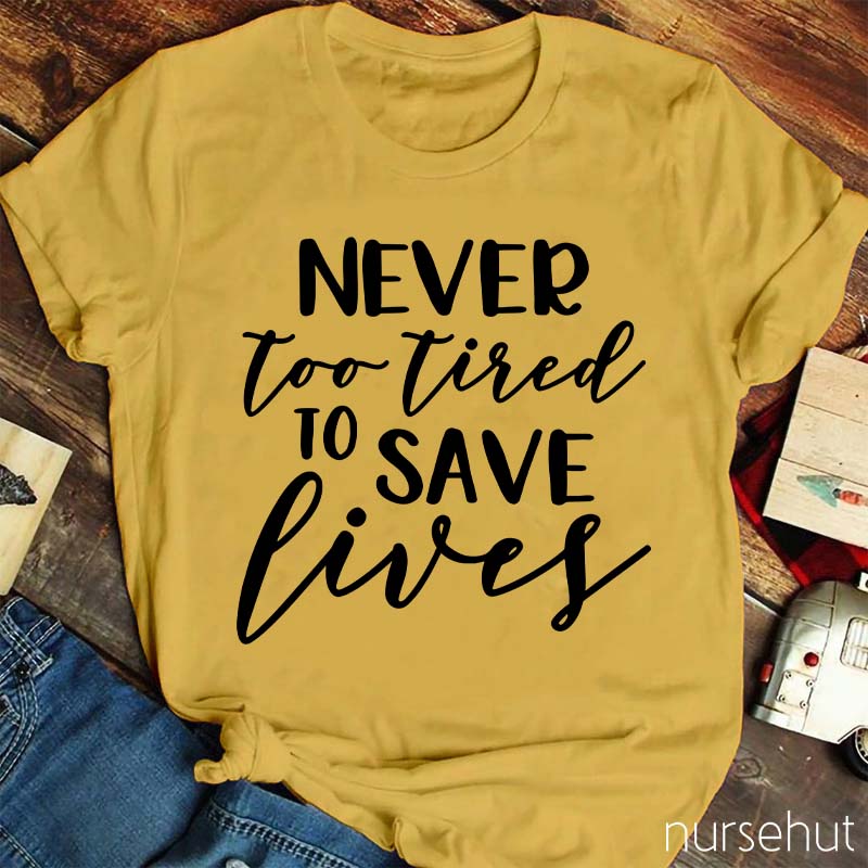 Never Too Tired To Save Lives Nurse T-Shirt