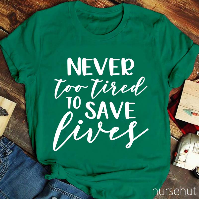 Never Too Tired To Save Lives Nurse T-Shirt