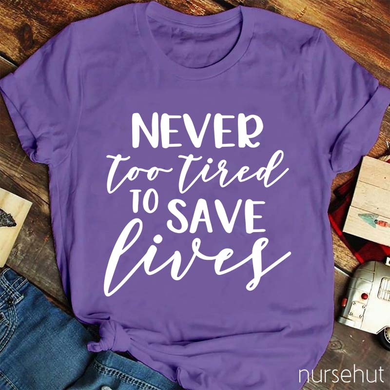 Never Too Tired To Save Lives Nurse T-Shirt