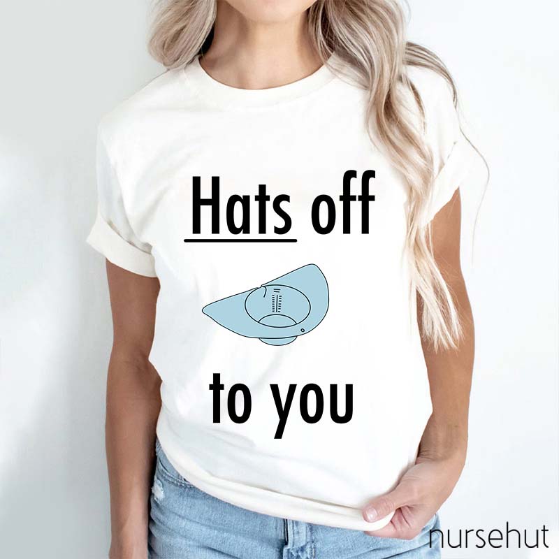 Hats Off To You Nurse T-Shirt