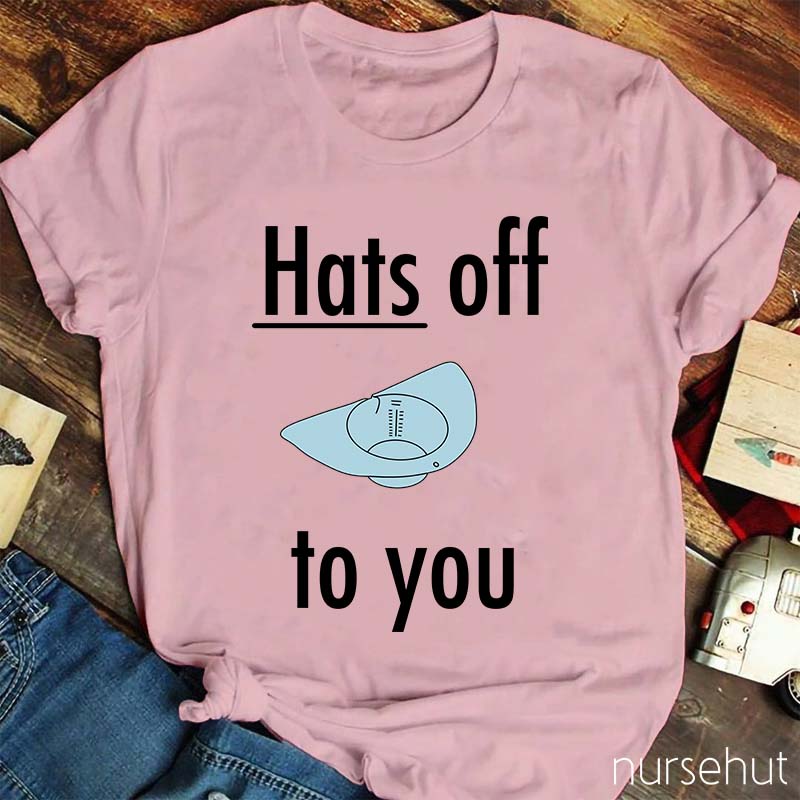 Hats Off To You Nurse T-Shirt