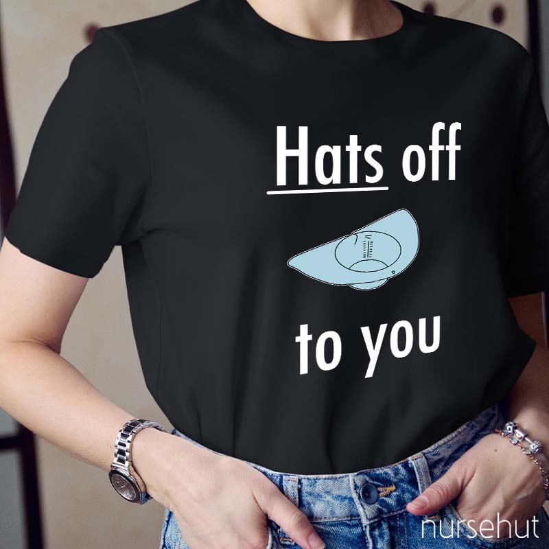Hats Off To You Nurse T-Shirt