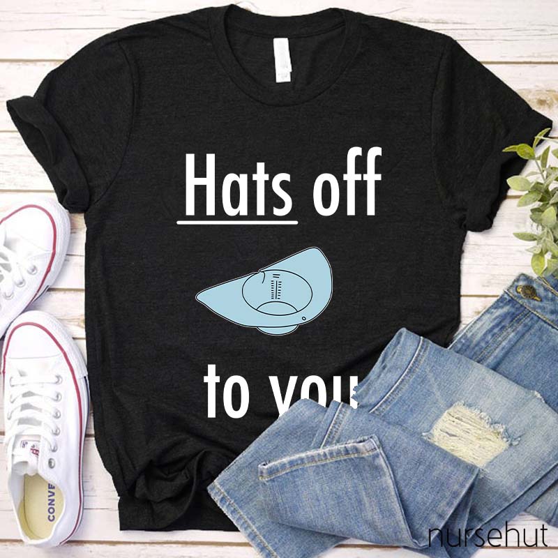 Hats Off To You Nurse T-Shirt
