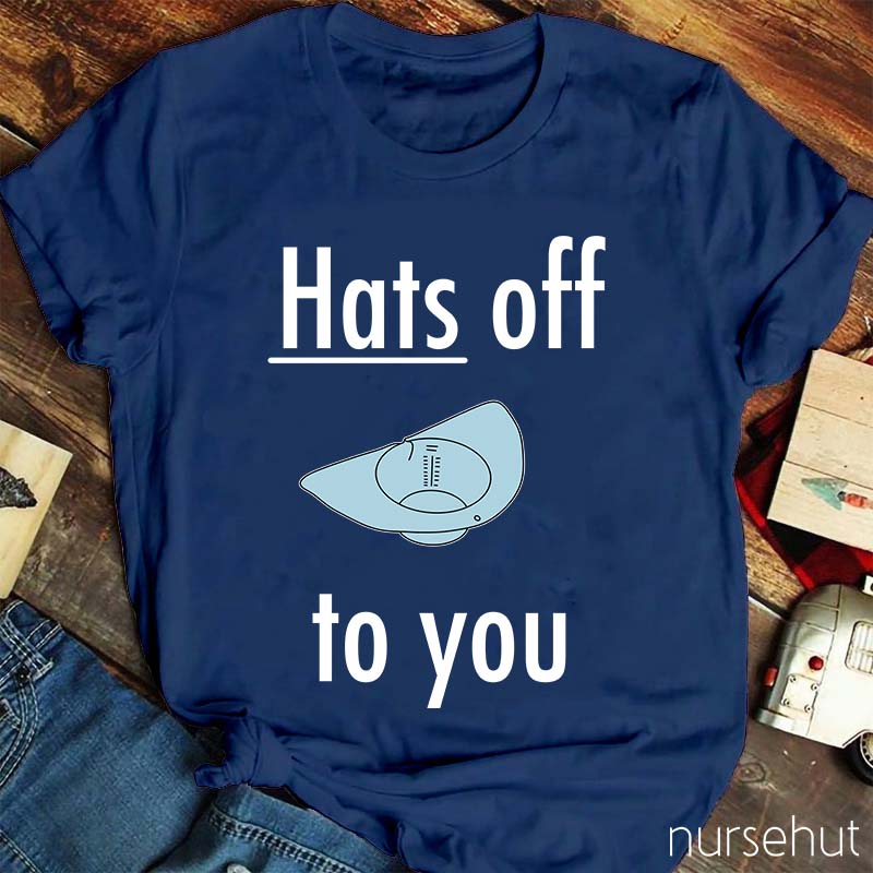 Hats Off To You Nurse T-Shirt