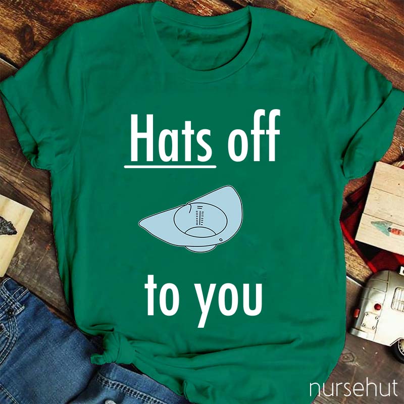 Hats Off To You Nurse T-Shirt