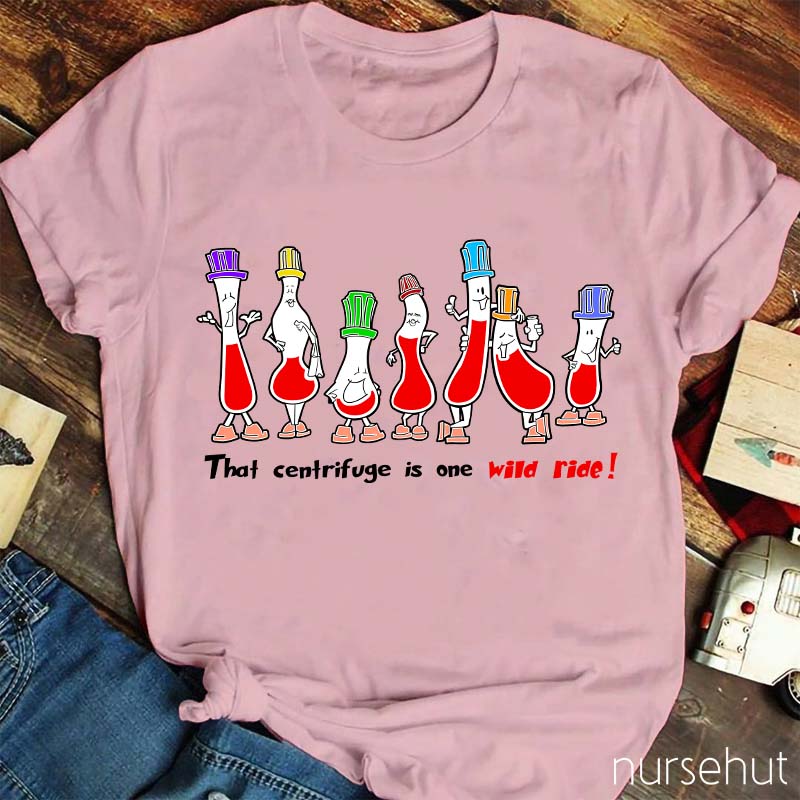 That Centrifuge Is One Wild Ride Nurse T-Shirt