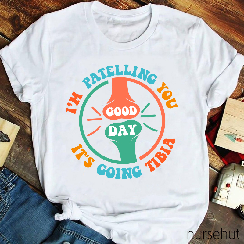I'm Patelling You It's Going To Tibia Nurse T-Shirt