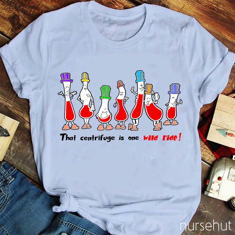 That Centrifuge Is One Wild Ride Nurse T-Shirt