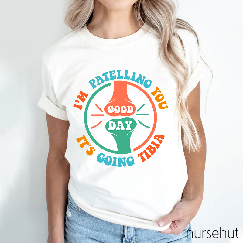 I'm Patelling You It's Going To Tibia Nurse T-Shirt