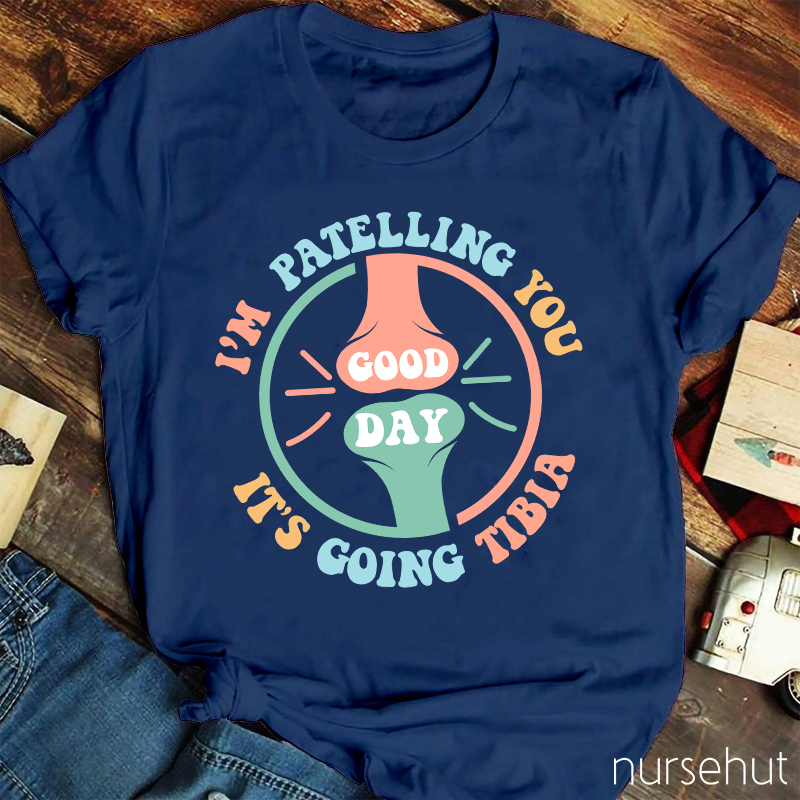 I'm Patelling You It's Going To Tibia Nurse T-Shirt
