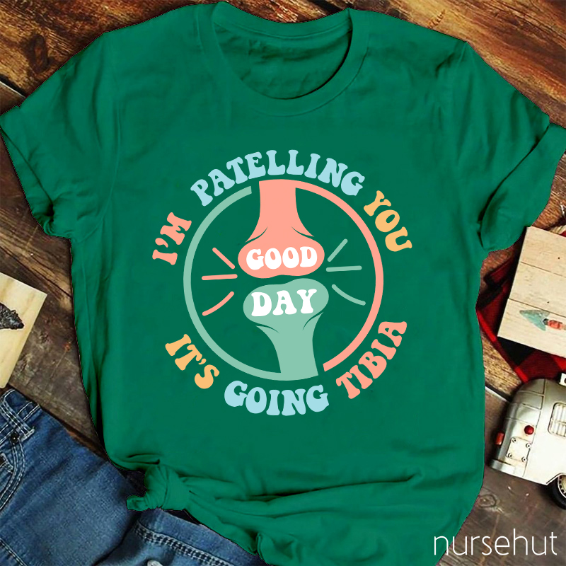 I'm Patelling You It's Going To Tibia Nurse T-Shirt